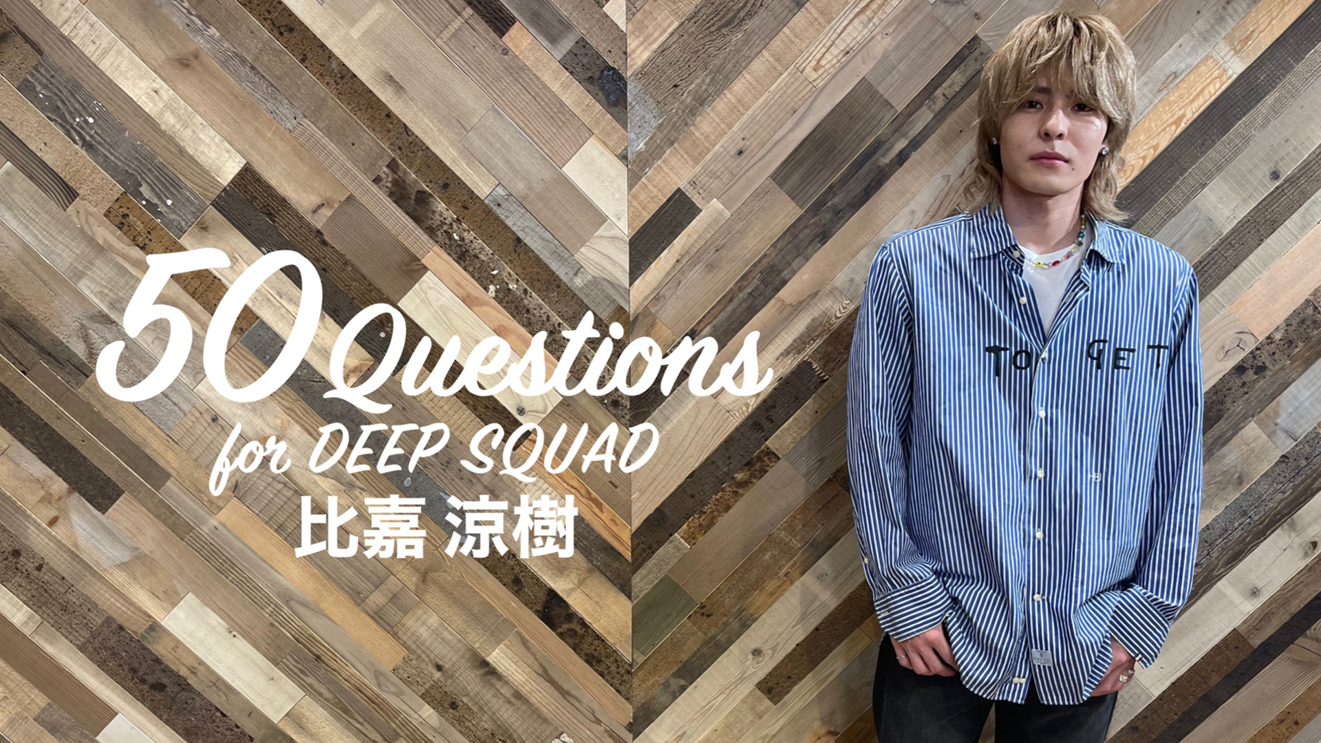 50 Questions for DEEP SQUAD 〜比嘉涼樹〜 2021/7/19(月) DEEP SQUAD