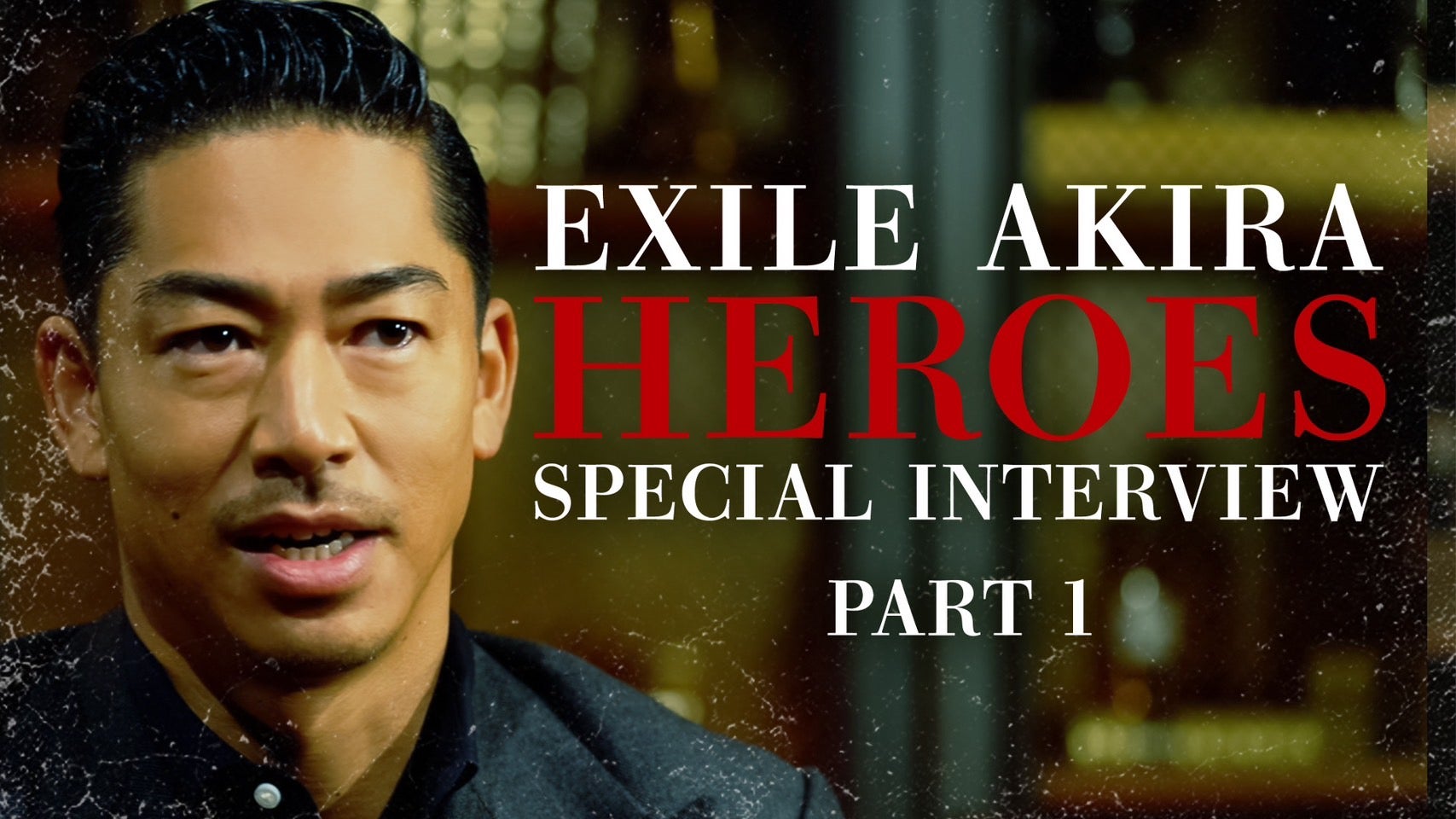 EXILE AKIRA『HEROES』Special Interview Part 1 | CL - LDH所属