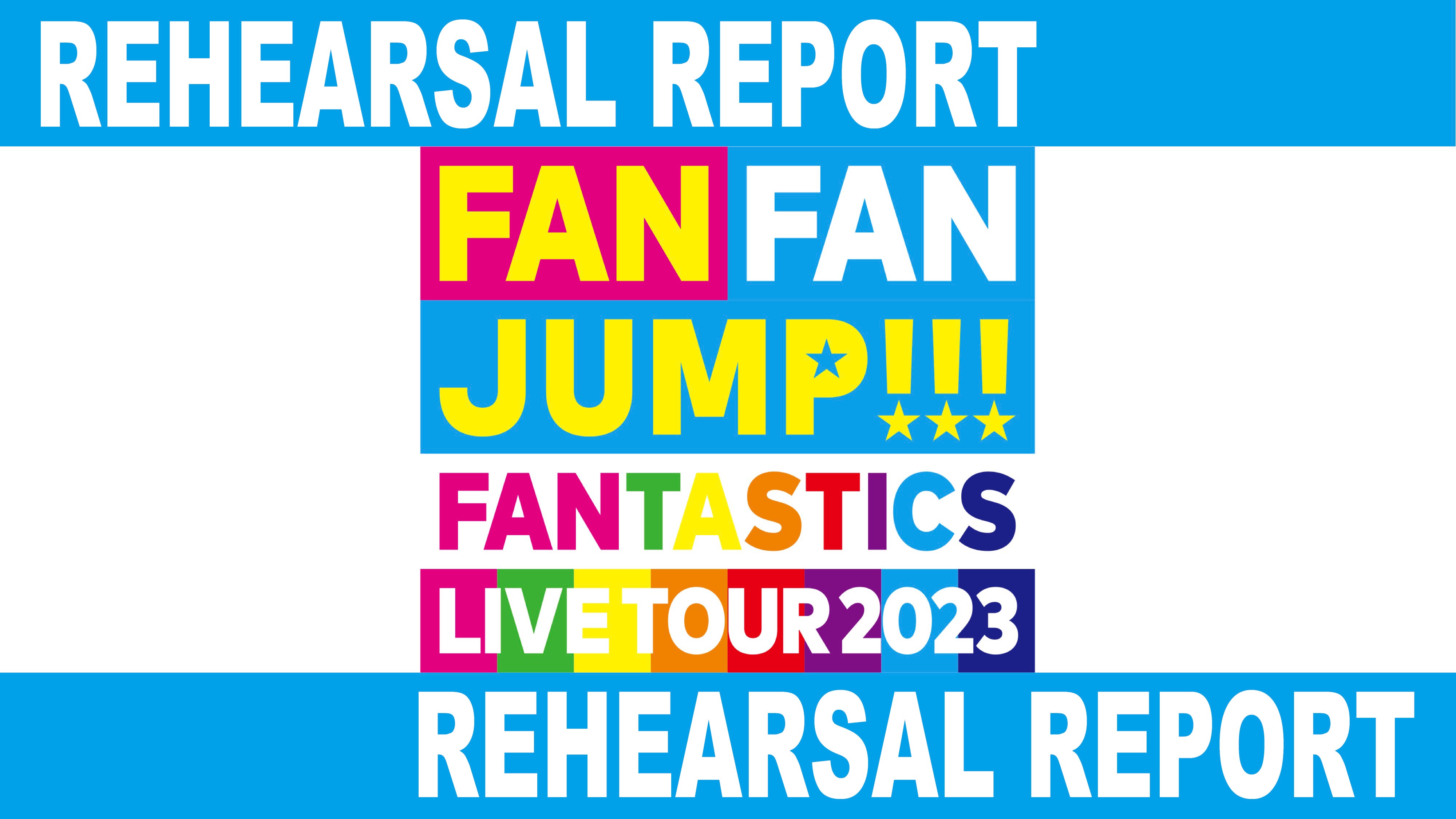FANTASTICS LIVE TOUR 2023 FAN FAN JUMP REHEARSAL REPORT 2023/2/15（水)