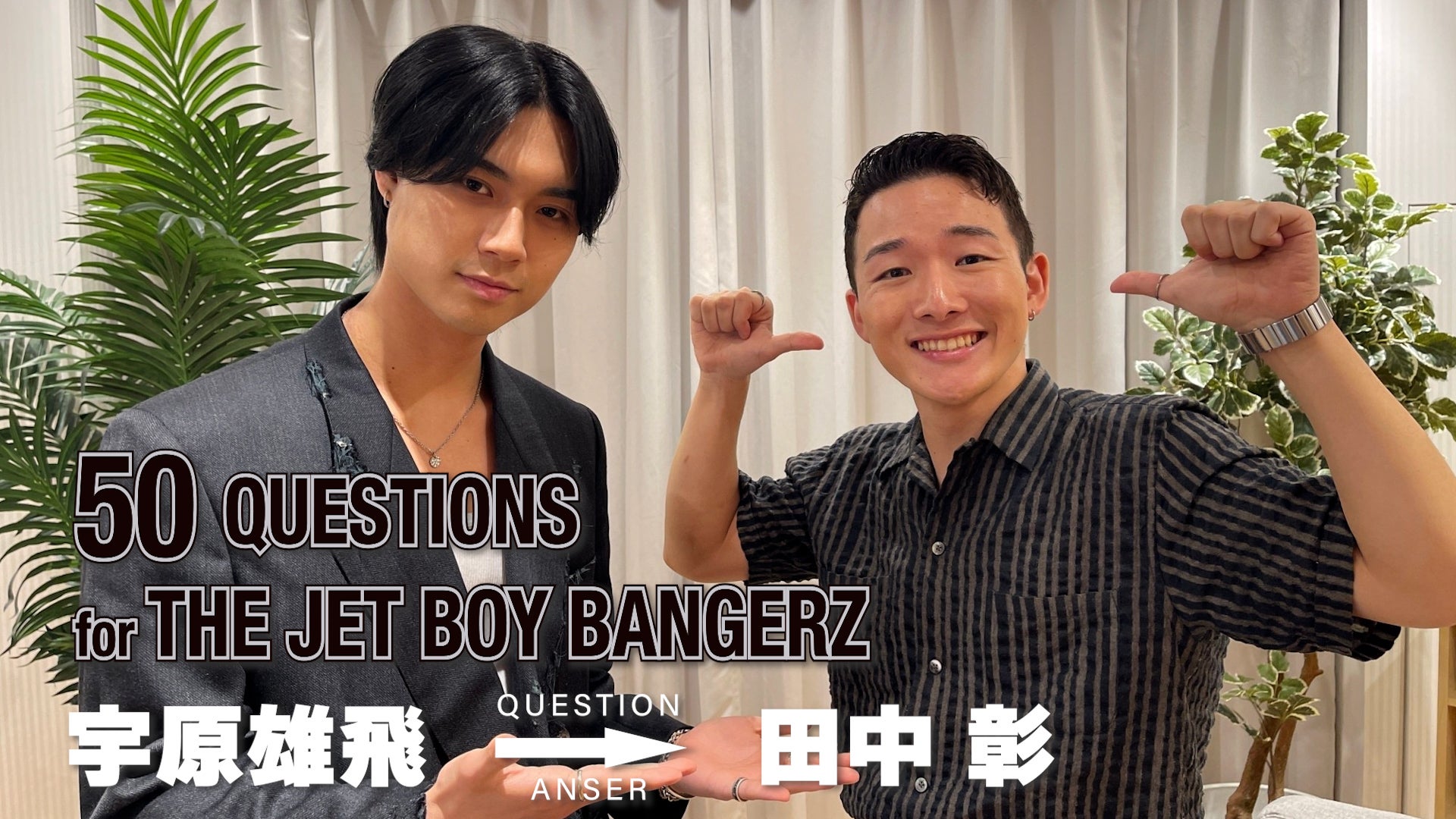 『50 Questions for THE JET BOY BANGERZ 』〜宇原雄飛→田中彰〜 2023/6/11(日)