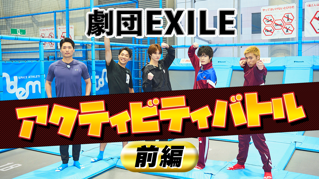 劇団EXILE 〜アクティビティバトル前編〜 2023/6/29(木) | CL - LDH
