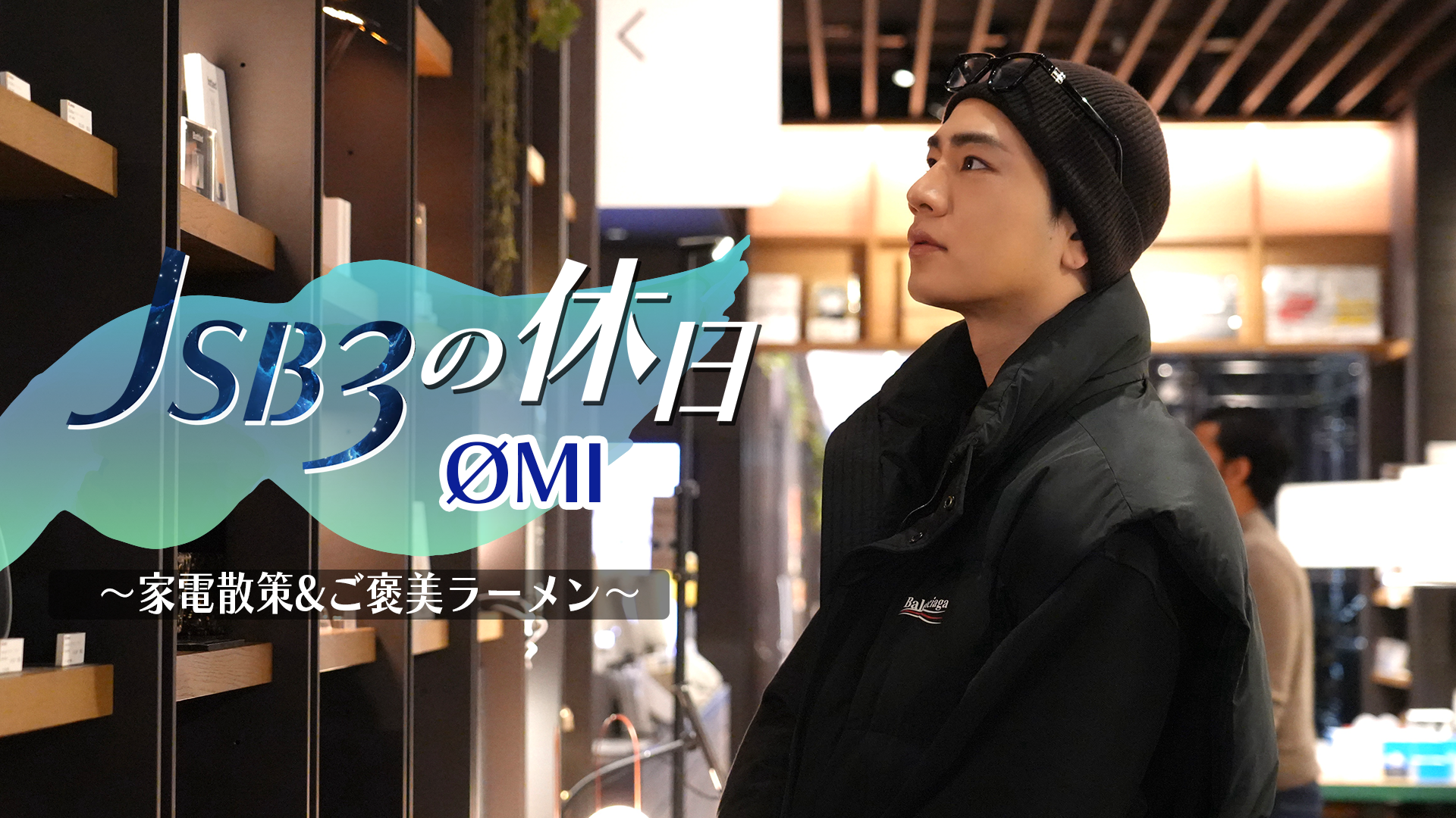 三代目 J SOUL BROTHERSの休日】〜ØMIの家電散策&ご褒美ラーメン