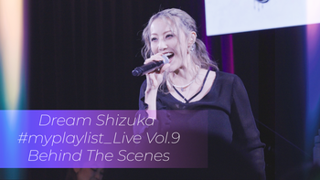 Dream Shizuka 『#myplaylist_Live Vol.9』〜Behind The Scenes〜 2025