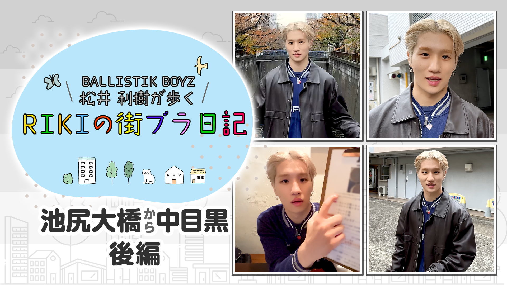 BALLISTIK BOYZ 松井利樹が歩くRIKIの街ブラ日記 〜池尻大橋から中目黒