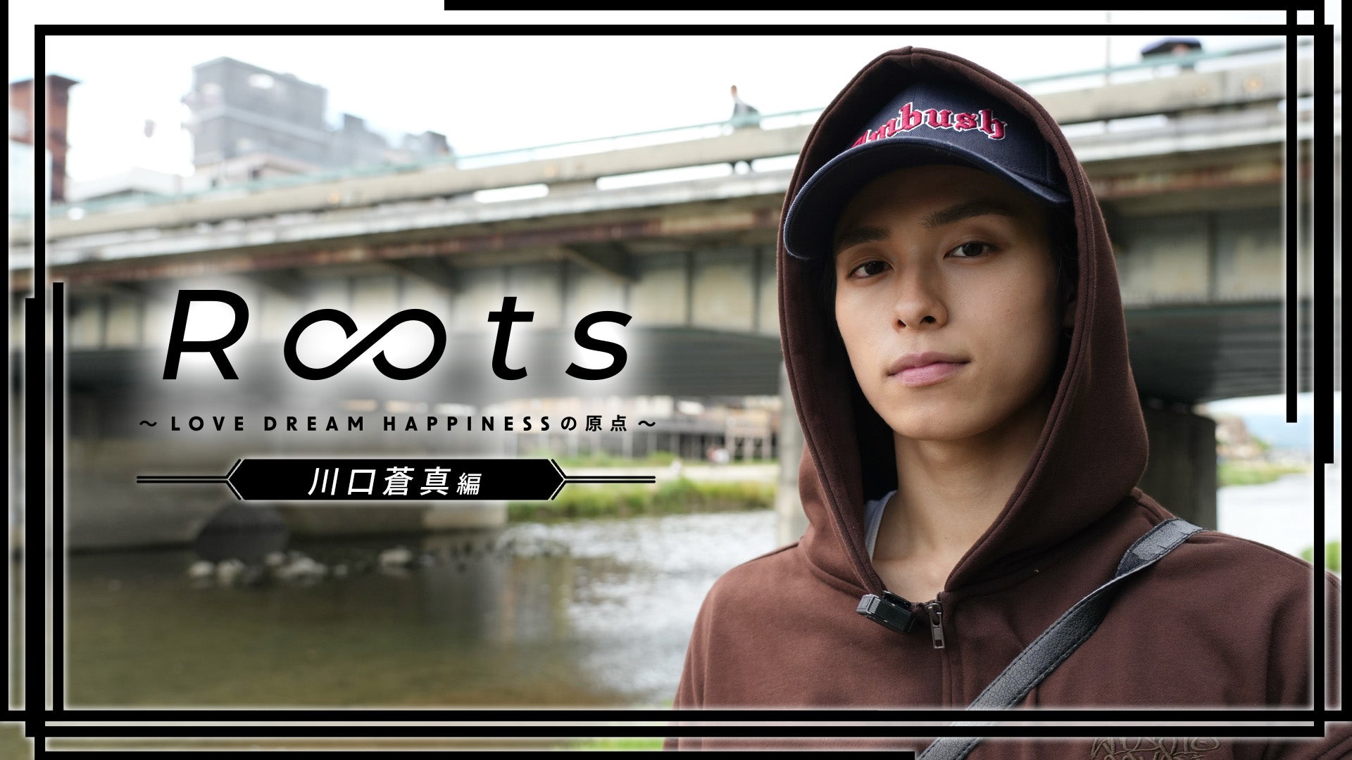 川口蒼真】Roots 〜LOVE DREAM HAPPINESSの原点〜 | CL - LDH所属